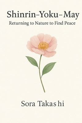 Shinrin-Yoku - May: Returning to Nature to Find Peace by Takashi, Sora