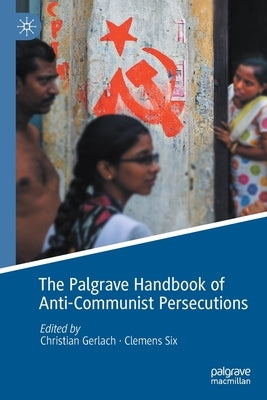 The Palgrave Handbook of Anti-Communist Persecutions by Gerlach, Christian