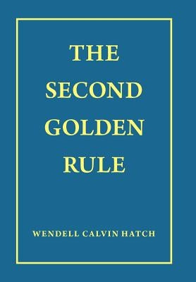 The Second Golden Rule by Hatch, Wendell Calvin