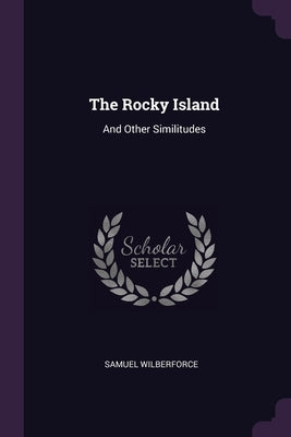 The Rocky Island: And Other Similitudes by Wilberforce, Samuel