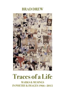 Traces of a Life: Marks & Musings in Poetry & Images 1966-2015 by Drew, Brad