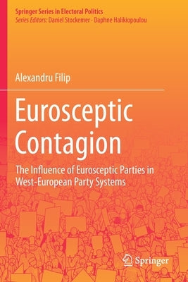 Eurosceptic Contagion: The Influence of Eurosceptic Parties in West-European Party Systems by Filip, Alexandru