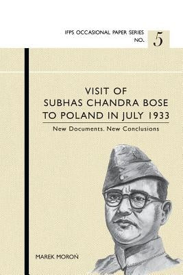 Visit of Subhas Chandra Bose to Poland in July 1933. New Documents. New Conclusions. by Moroń, Marek