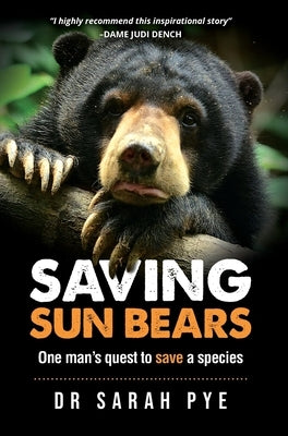 Saving Sun Bears: One man's quest to save a species by Pye, Sarah R.
