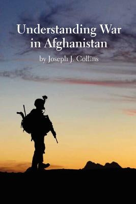 Understanding War in Afghanistan by Collins, Joseph J.