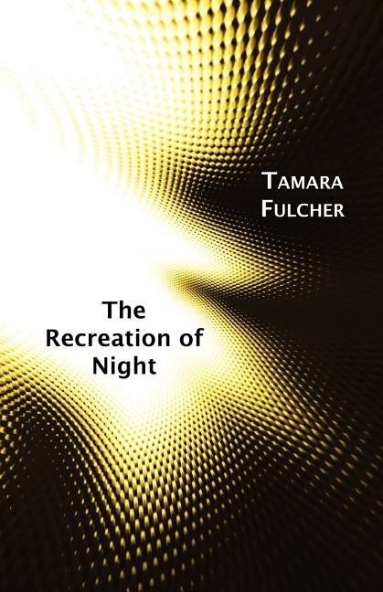 The Recreation of Night by Fulcher, Tamara