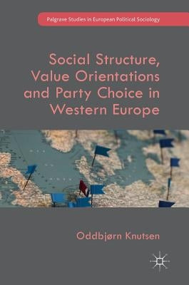 Social Structure, Value Orientations and Party Choice in Western Europe by Knutsen, Oddbjørn