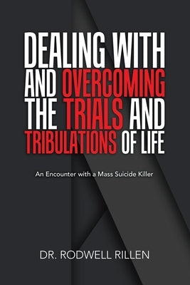 Dealing with and Overcoming the Trials and Tribulations of Life: An Encounter with a Mass Suicide Killer by Rillen, Rodwell