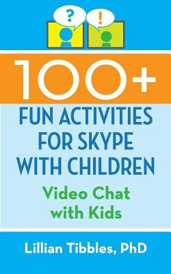 100+ Fun Activities for Skype with Children: Video Chat with Kids by Tibbles, Lillian