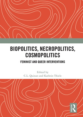 Biopolitics, Necropolitics, Cosmopolitics: Feminist and Queer Interventions by Quinan, C. L.