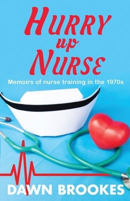 Hurry up Nurse: Memoirs of nurse training in the 1970s by Brookes, Dawn