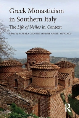 Greek Monasticism in Southern Italy: The Life of Neilos in Context by Crostini, Barbara