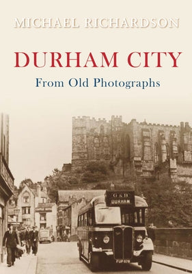 Durham City from Old Photographs by Richardson, Michael