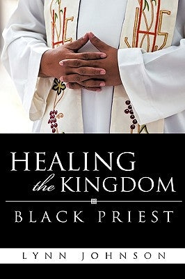 Healing The Kingdom Black Priest by Johnson, Lynn