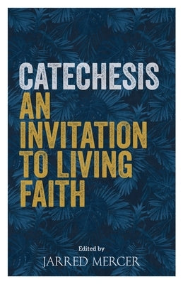 Catechesis: An Invitation to Living Faith by Mercer, Jarred