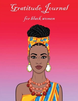 Gratitude Journal for Black Woemn: Self Care Affirmations and Daily Gratitude Journal for African American Women and Girls 52 Weeks Guide for Creating by Aiden Norwood