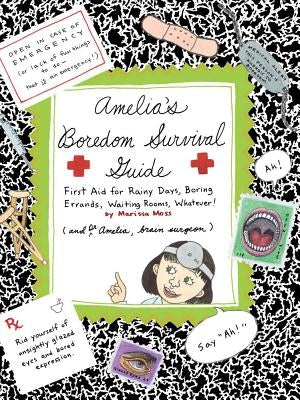 Amelia's Boredom Survival Guide: First Aid for Rainy Days, Boring Errands, Waiting Rooms, Whatever! by Moss, Marissa