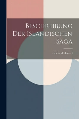 Beschreibung der Isländischen Saga by Heinzel, Richard