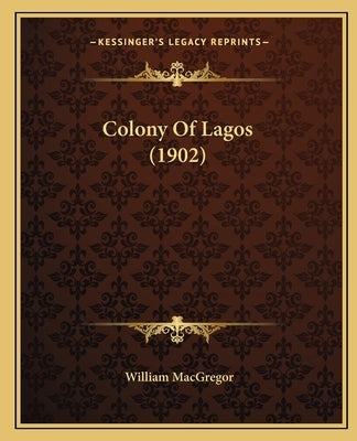 Colony Of Lagos (1902) by MacGregor, William