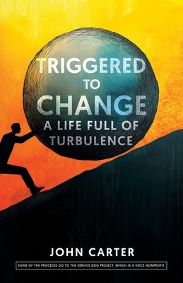 Triggered To Change: A Life Full Of Turbulence by Carter, John