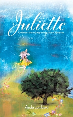 Juliette: A mother's story of hope in the face of adversity by Lombard, Aude