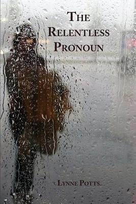 The Relentless Pronoun by Potts, Lynne