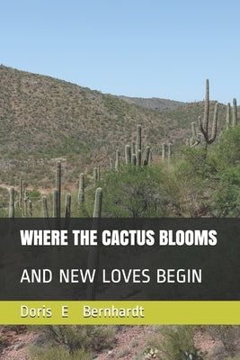 Where the Cactus Blooms: And New Loves Begin by Bernhardt, Doris E.