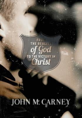From the Reality of God to the Victory in Christ by Carney, John M.