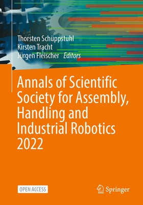 Annals of Scientific Society for Assembly, Handling and Industrial Robotics 2022 by Schüppstuhl, Thorsten
