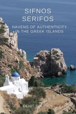 Sifnos - Serifos. Havens of authenticity in the Greek Islands by Roubien, Denis