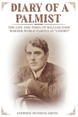 Diary of a Palmist: The Life and Times of William John Warner - World Famous as ''Cheiro" by Dundon-Smith, Stephen