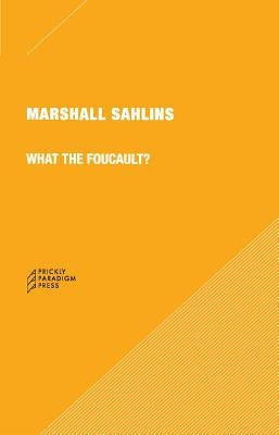 What the Foucault? by Sahlins, Marshall
