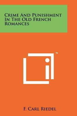 Crime And Punishment In The Old French Romances by Riedel, F. Carl