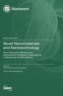 Novel Nanomaterials and Nanotechnology: From Fabrication Methods and Improvement Strategies to Applications in Biosensing and Biomedicine by Yan, Juan