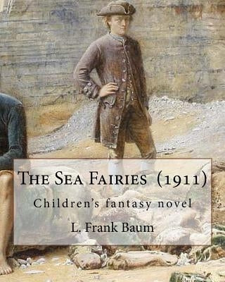 The Sea Fairies (1911). By: L. Frank Baum: Children's fantasy novel by Baum, L. Frank