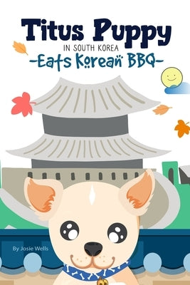 Titus Puppy in South Korea Eats Korean BBQ by Wells, Josie