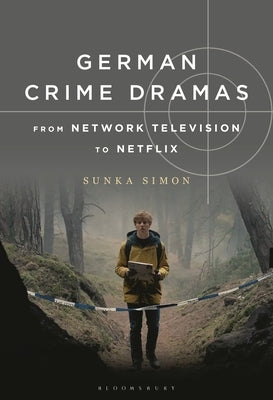 German Crime Dramas from Network Television to Netflix by Simon, Sunka