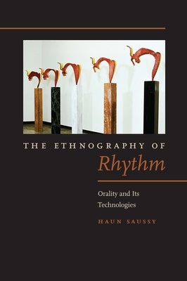 The Ethnography of Rhythm: Orality and Its Technologies by Saussy, Haun