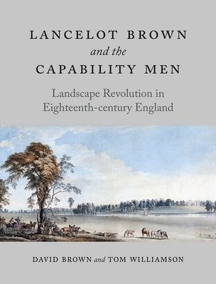 Lancelot Brown and the Capability Men: Landscape Revolution in Eighteenth-Century England by Brown, David