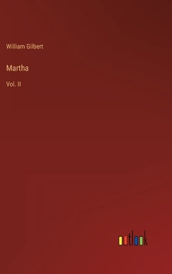 Martha: Vol. II by Gilbert, William