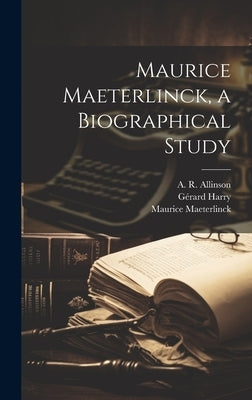 Maurice Maeterlinck, a Biographical Study by Harry, Gérard 1856-1931
