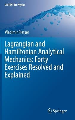 Lagrangian and Hamiltonian Analytical Mechanics: Forty Exercises Resolved and Explained by Pletser, Vladimir
