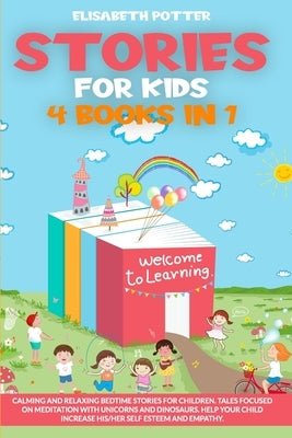 Stories for Kids 4 Book in 1: Calming and relaxing bedtime stories for children. Tales focused on meditation with unicorns and dinosaurs. Help your by Potter, Elisabeth