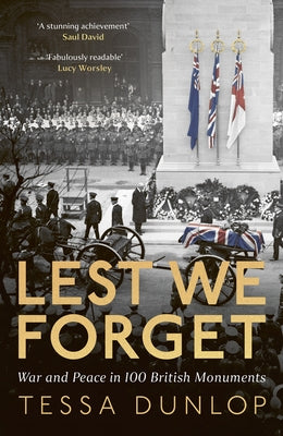 Lest We Forget: War and Peace in 100 British Monuments by Dunlop, Tessa