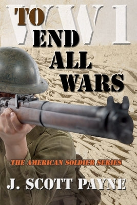 To End All Wars: A Novel of World War I by Payne, J. Scott