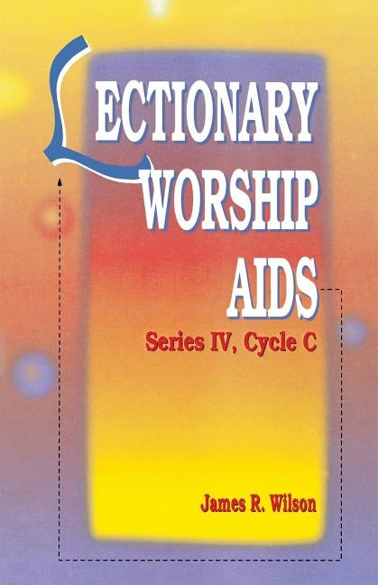Lectionary Worship AIDS: Series IV, Cycle C by Wilson, James