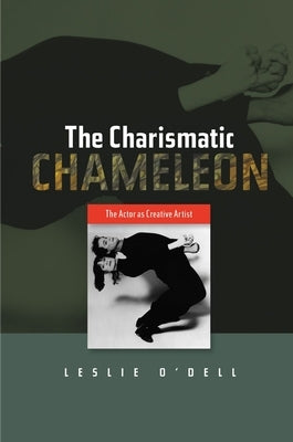 Charismatic Chameleon: The Actor as Creative Artist by O'Dell, Leslie