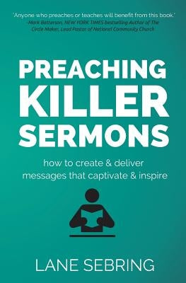 Preaching Killer Sermons: How to Create and Deliver Messages that Captivate and Inspire by Sebring, Lane