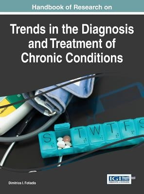 Handbook of Research on Trends in the Diagnosis and Treatment of Chronic Conditions by Fotiadis, Dimitrios I.