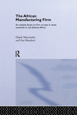 The African Manufacturing Firm: An Analysis Based on Firm Studies in Sub-Saharan Africa by Mazaheri, Ata